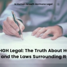 Is HGH Legal: The Truth About HGH and the Laws Surrounding It